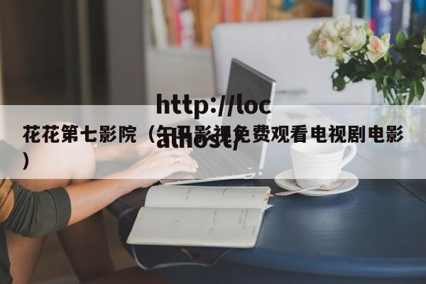 花花第七影院（午马影视免费观看电视剧电影）
