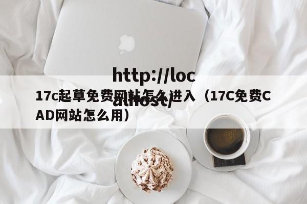 17c起草免费网站怎么进入（17C免费CAD网站怎么用）